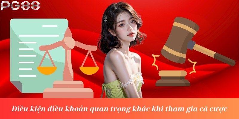 Điều kiện điều khoản quan trọng khác khi tham gia cá cược